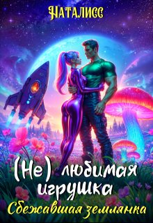 ( Не ) любимая игрушка.  Сбежавшая землянка / Наталисс