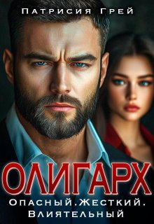 Олигарх. Опасный, жёсткий, влиятельный / Патрисия Грей