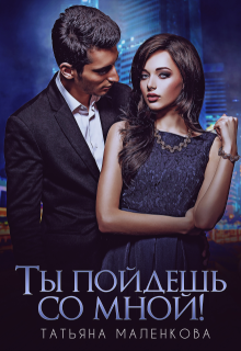 Ты пойдешь со мной! / Татьяна Маленкова