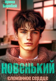 Новенький. Сломанное сердце / Ирина Воробей