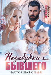Незабудки для бывшего. Настоящая семья / Вероника Лесневская