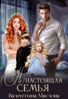 (не) настоящая семья. / Валентина Маслова