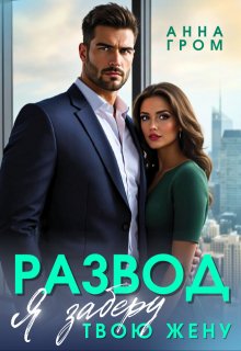 Развод. Я заберу твою жену / Анна Гром