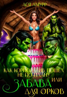 Как корпоратив пошел не по плану или Забава для орков / Ася Амурр