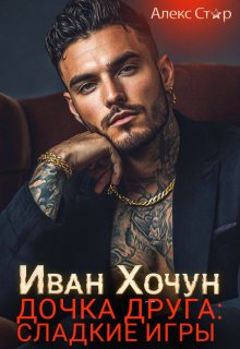 Иван Хочун. Дочка друга: сладкие игры / Алекс Стар