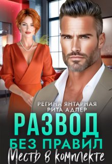 Развод без правил. Месть в комплекте / Регина Янтарная