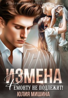 Измена. Ремонту не подлежит! / Юлия Мишина