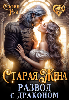 Старая жена, или Развод с драконом / София Руд.