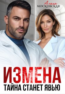 Измена. Тайна станет явью / Алена Московская