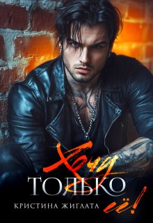 Хочу только её! / Кристина Жиглата