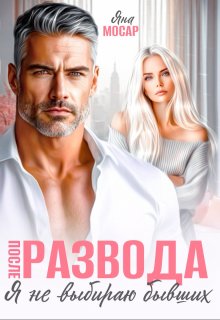 После развода. Я не выбираю бывших / Яна Мосар