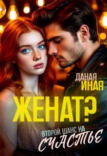 Женат? Второй шанс на счастье / Даная Иная