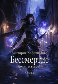 Бессмертие. Будь сильной. Книга 3 / Виктория Хорошилова