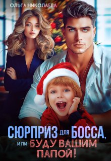Сюрприз для Босса, или Буду вашим папой! / Ольга Николаева