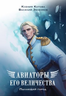 Авиаторы Его Величества: Пылающий город / Котова Ксения