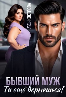 Бывший муж. Ты еще вернешься! / Ева Кострова