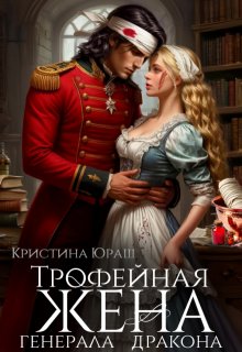 Трофейная жена генерала дракона / Кристина Юраш