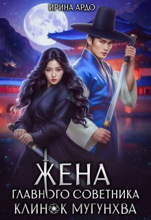 Жена главного советника. Клинок Мугунхва / Ирина Ардо