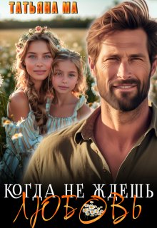 Когда не ждешь любовь / Татьяна Ма
