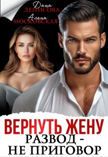 Вернуть жену. Развод — не приговор / Дана Денисова