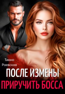 После измены. Приручить босса / Тиана Раевская