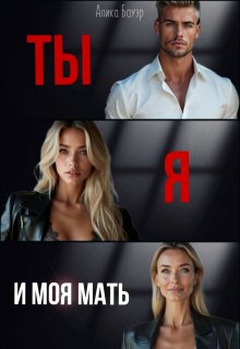 Ты. Я. И моя мать. / Алика Бауэр