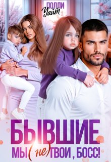 Бывшие. Мы (не) твои, босс! / Полли Уайт