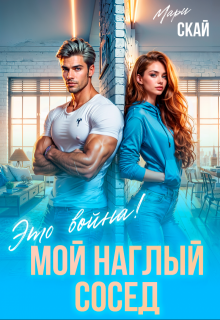 Мой наглый сосед. Это война! / Мари Скай
