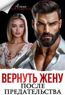 Вернуть жену после предательства / Алена Московская