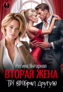 Вторая жена. Ты выбрал другую / Регина Янтарная