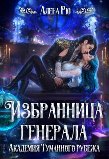 Избранница генерала. Академия Туманного рубежа / Алёна Рю