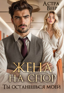 Жена на спор. Ты останешься моей / Астра Веер