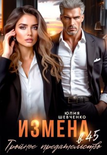 Измена в 45. Тройное предательство / Юлия Шевченко