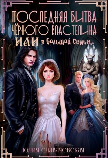 Последняя битва Черного Властелина, или В большой семье… / Юлия Славачевская