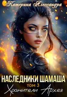 Наследники Шамаша. Том 3. Хранители Архея / Катерина Алессандра (Catherine Alexandra)