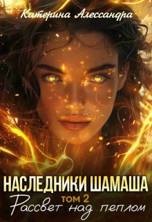 Наследники Шамаша. Том 2. Рассвет над пеплом / Катерина Алессандра (Catherine Alexandra)