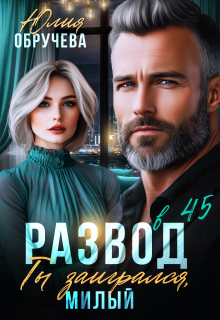 Развод в 45. Ты заигрался, милый / Юлия Обручева