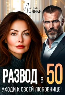 Развод в 50. Уходи к своей любовнице! / Лиза Шимай