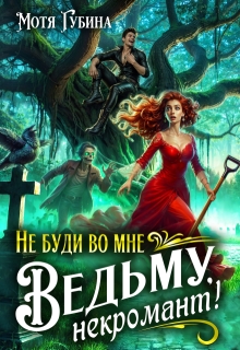Не буди во мне Ведьму, Некромант! / Мотя Губина
