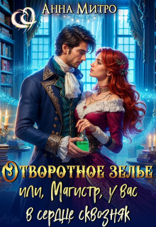 Отворотное зелье, или Магистр, у вас в сердце сквозняк / Анна Митро