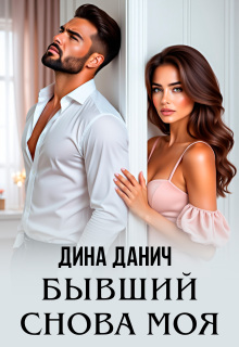 Бывший. Снова моя / Дина Данич
