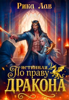 По праву Дракона: Истинная! Финал / Рика Лав