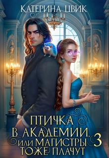 Птичка в академии, или Магистры тоже плачут 3 / Катерина Цвик
