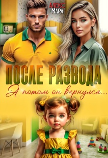 После развода. А потом он вернулся / Алекс Мара