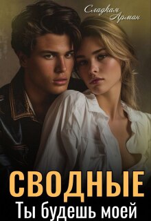 Сводные. Ты будешь моей / Сладкая Арман