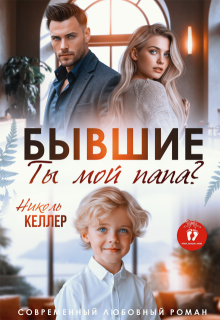 Бывшие. Ты мой папа? / Николь Келлер