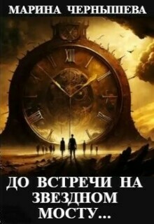 До встречи на Звездном Мосту… / Марина Чернышева