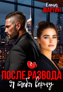 После развода. Я тебя верну / Елена Мартин