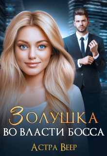 Золушка во власти босса / Астра Веер