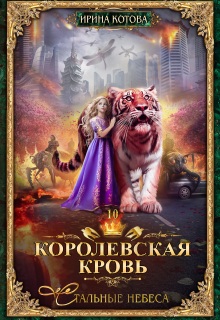 Королевская кровь-10. Стальные небеса / Котова Ирина